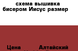 схема вышивка бисером Иисус размер 13*17 › Цена ­ 130 - Алтайский край Хобби. Ручные работы » Сувениры и подарки   . Алтайский край